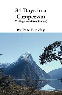 31 Days In A Campervan: Trolling Around New Zealand By Buckley Pete Paperback • £3.42