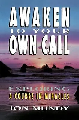 Awaken To Your Own Call: Exploring A Course In Miracles Jon Mundy Used; Good B • £9.16