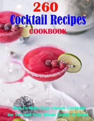 260 Cocktail Recipes Cookbook How To Make Easy Classic Cocktails For You And ... • £9.30