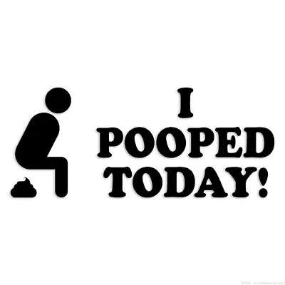 I Pooped Today! - Decal Sticker - Multiple Colors & Sizes - Ebn7058 • $3.71