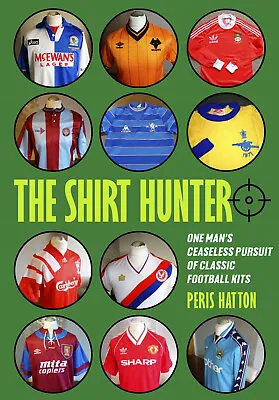 The Shirt Hunter - One Man's Ceaseless Pursuit Of Classic Football Kits - Book • £16