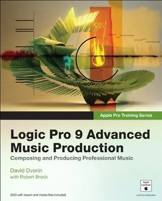 Apple Pro Training Series: Logic Pro 9 Advanced Music Production: Creating And • £4.93