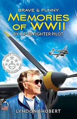 BRAVE AND FUNNY MEMORIES OF WWII: BY A P-38 FIGHTER PILOT By Lyndon Shubert *VG* • $18.95