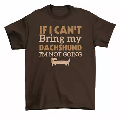 If I Can't Bring My Dachshund I'm Not Going Dog T-Shirt Men Women • $15.99