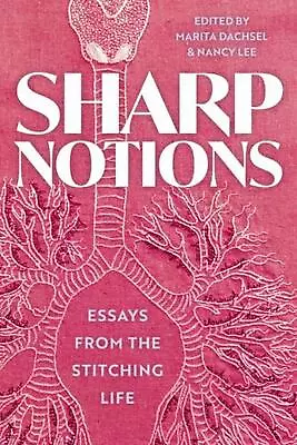 Sharp Notions: Essays From The Stitching Life By Marita Dachsel Paperback Book • $26.72