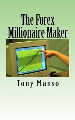 THE FOREX MILLIONAIRE MAKER: HOW TO GROW YOUR $500 FOREX By Tony Manso BRAND NEW • $30.49