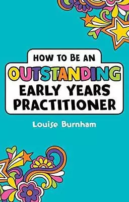 How To Be An Outstanding Early Years Practitioner • £6.30
