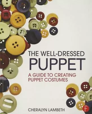 The Well-Dressed Puppet: A Guide To Creating Puppet Costumes By Cheralyn Lambet • £26.86