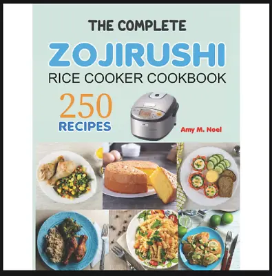 The Complete Zojirushi Rice Cooker Cookbook 250 Classic Recipes Made Easy Wit... • £13.99