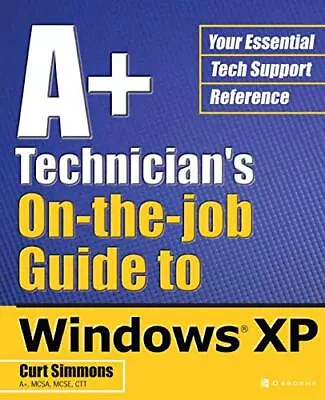 A+ Technician's On-the-Job Guide To Windows XP By Curt Simmons • $14.28