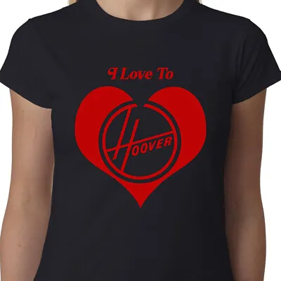 I Love To Hoover Ladies T-shirt VACUUM CLEANER DOMESTIC GODDESS FUNNY GEEK QUOTE • $18.93