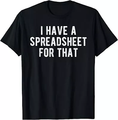 I Have A Spreadsheet For That Office Nerd Gift Meme Unisex T-Shirt • $19.99