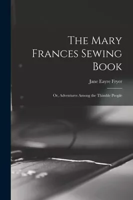 The Mary Frances Sewing Book; Or Adventures Among The Thimble People • $45.35