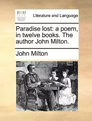 Paradise Lost: A Poem In Twelve Books  The Author John Milton • $30.49