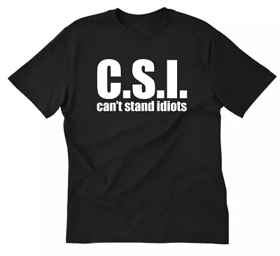 C.S.I. Can't Stand Idiots T-Shirt Attitude Funny Hilarious Tee Shirt • $15.90