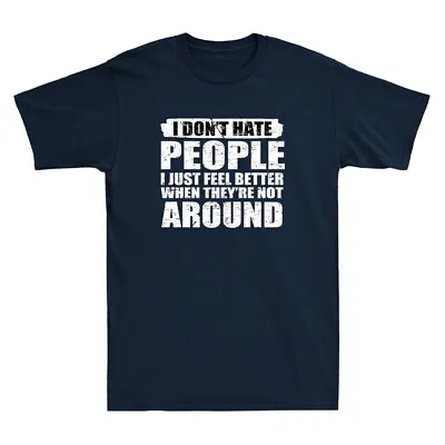 I Don't Hate People I Just Feel Better When They're Not Around Funny Men T-Shirt • $26.39