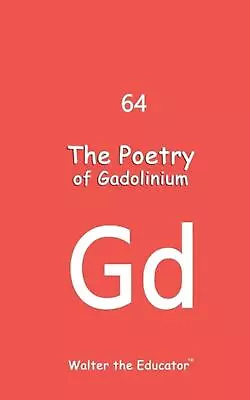 The Poetry Of Gadolinium By Walter The Educator Paperback Book • $20.10