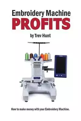 Embroidery Machine Profits: How To Make Money With An Embroidery Machine By Hunt • $23