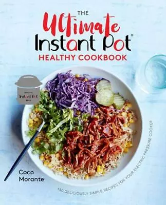 The Ultimate Instant Pot Healthy Cookbook: 150 Deliciously Simple Recipes For... • $9.92