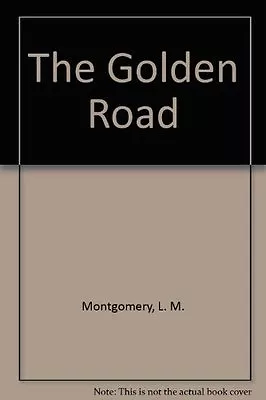 The Golden Road By L. M. Montgomery • £2.88