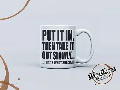 'Then Take It Out Slowly.. That's What She Said' - 11oz Mug Gift (FREE DELIVERY) • £13.99