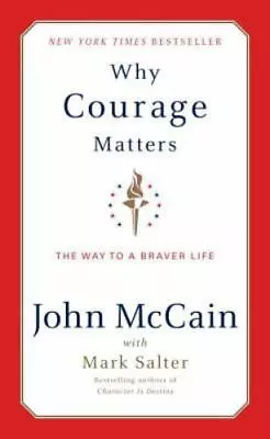 Why Courage Matters : The Way To A Braver Life  By John McCain With Mark Salter • $3.95