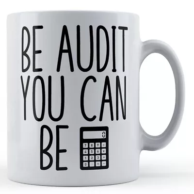Be Audit You Can Be - Accountant Auditor Colleague Gift Mug • £10.99