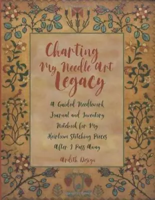 Charting My Needle Art Legacy: A Guided Needlework Journal And Inventory N - NEW • $9.88