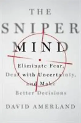 The Sniper Mind : Eliminate Fear Deal With Uncertainty And Make Better... • $9.99