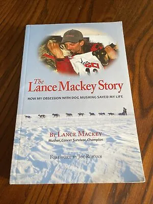 The Lance Mackey Story : How My Obsession With Dog Mushing Saved My Life. Signed • $18.99