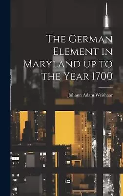 The German Element In Maryland Up To The Year 1700 By Johann Adam] 1865- [From [ • $68.87