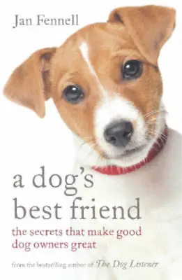 A Dog's Best Friend: The Secrets That Make Good Dog Owners Great Jan Fennell U • £3.36