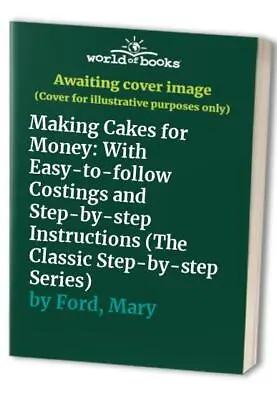 Making Cakes For Money: With Easy-to-follow Costings And Step-b... By Ford Mary • $8.23