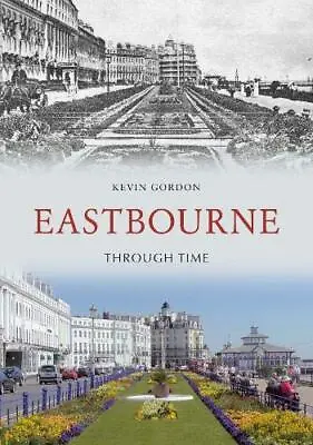 Eastbourne Through Time By Gordon Kevin Paperback Book The Cheap Fast Free Post • £3.97