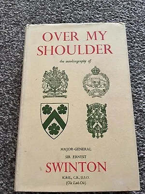 Over My Shoulder The Autobiography Of Major-General Ernest Swinton 1951 1st Ed • £10