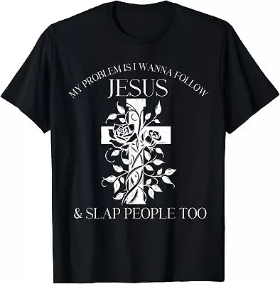 My Problem Is I Wanna Follow Jesus And Slap People Too T-Shirt • $16.99