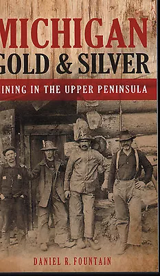 Michigan Gold & Silver Mining In The Upper Peninsula By Daniel Fountain NEW Book • $16.95