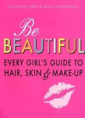 Be Beautiful: Every Girl's Guide To Hair Skin And Make-upAlice Hart-Davis & M • £2.56