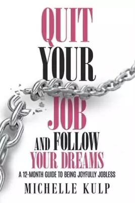 Quit Your Job And Follow Your Dreams: A 12-Month Guide To Being Joyfully Jo... • $16.39