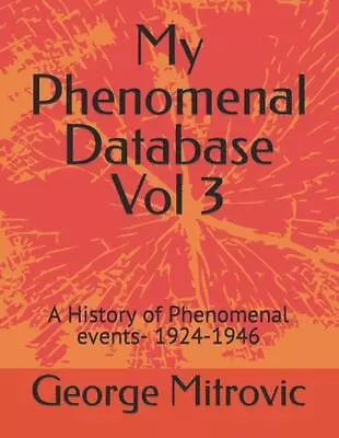 My Phenomenal Database Vol 3: A History Of Phenomenal Events- 1924-1946 By Georg • $30.24