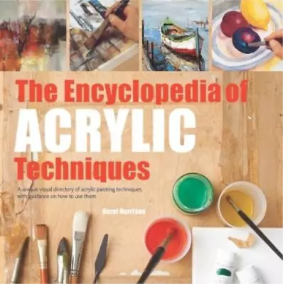 The Encyclopedia Of Acrylic Techniques: A Unique Visual Directory Of Acrylic Pai • £6