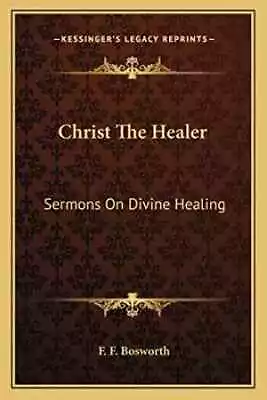 Christ The Healer: Sermons On Divine Healing - Paperback By Bosworth F F - Good • $39.33