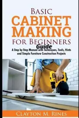 Clayton M Rines Basic Cabinet Making For Beginners Guide (Paperback) • £15.54