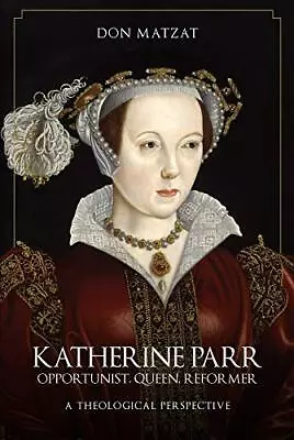 Katherine Parr: Opportunist Queen Reformer: A Theological Perspective • £20.71