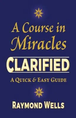 A Course In Miracles Clarified: A Qu... Wells Raymond • £8.49