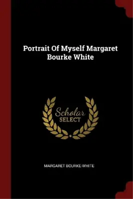 Margaret Bourke-White Portrait Of Myself Margaret Bourke White (Paperback) • $37.37