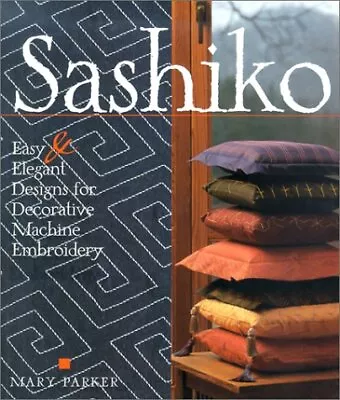 Sashiko: Easy & Elegant Designs For Decorative Machine Embroidery • £11.80