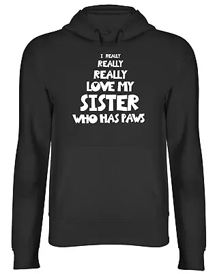 I Really Really Love My Sister Who Has Paws Mens Womens Hooded Top Hoodie • £17.99