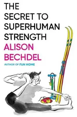 The Secret To Superhuman Strength - Hardcover By Bechdel Alison - GOOD • $6.55