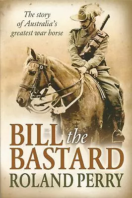 $20 • Buy Bill The Bastard: The Story Of Australia's Greatest War Horse By Roland Perry